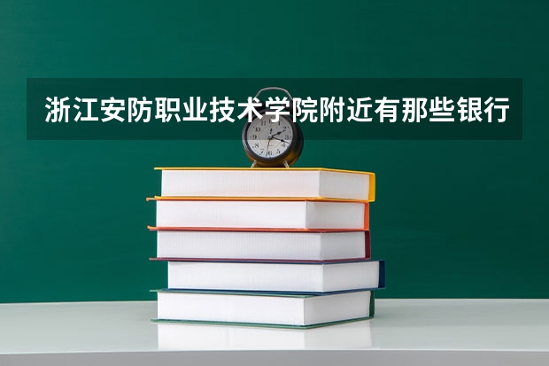 浙江安防职业技术学院附近有那些银行（浙江安防职业技术学院（筹）招聘21人公告）