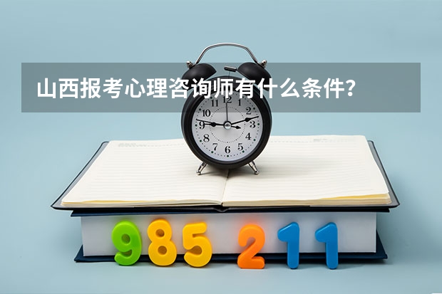 山西报考心理咨询师有什么条件？