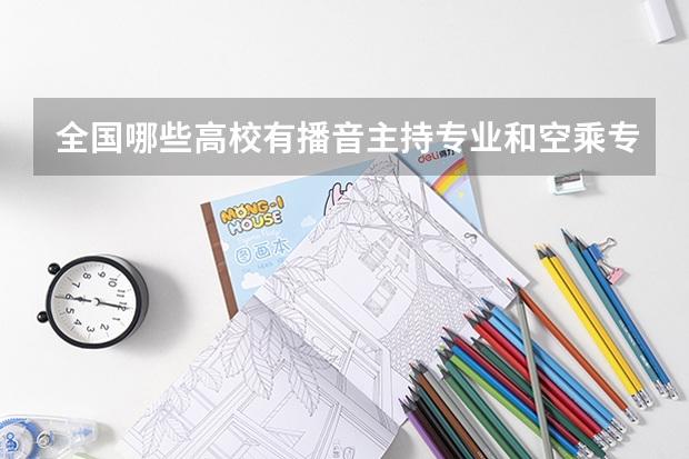 全国哪些高校有播音主持专业和空乘专业。谢谢。急急急。