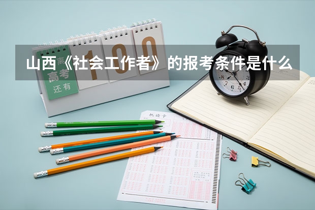 山西《社会工作者》的报考条件是什么？