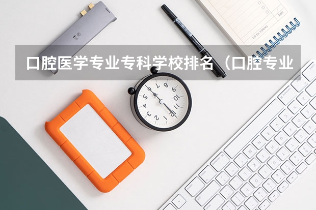 口腔医学专业专科学校排名（口腔专业排名前十的大学）