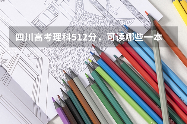 四川高考理科512分，可读哪些一本学校的口腔专业或麻醉学