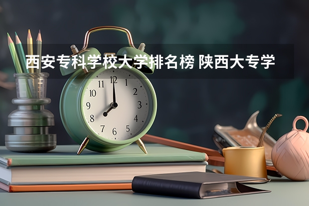 西安专科学校大学排名榜 陕西大专学校排名榜