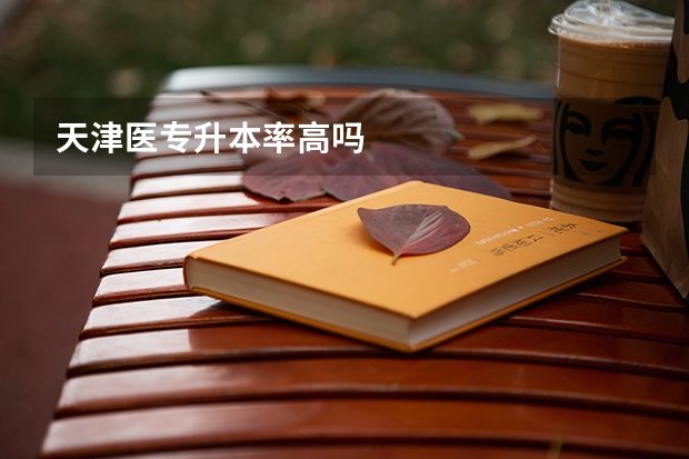 天津医专升本率高吗