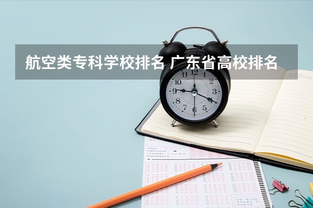 航空类专科学校排名 广东省高校排名(广东省高校排名榜)