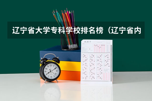 辽宁省大学专科学校排名榜（辽宁省内的大学排名）