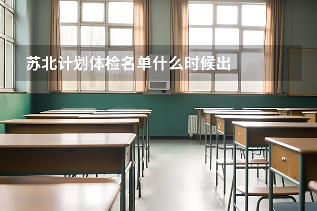 苏北计划体检名单什么时候出