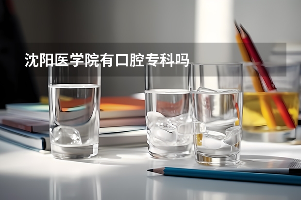 沈阳医学院有口腔专科吗