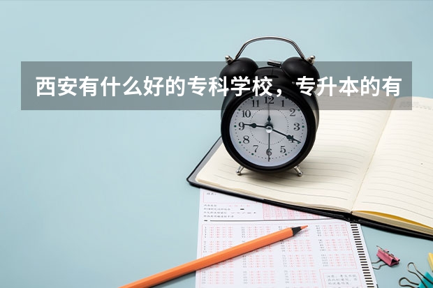 西安有什么好的专科学校，专升本的有哪些