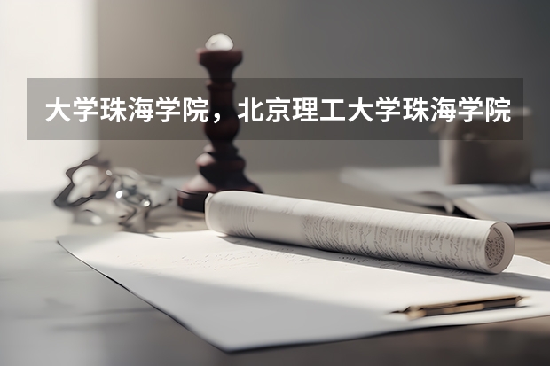 大学珠海学院，北京理工大学珠海学院，哪个好