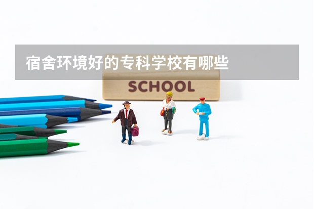 宿舍环境好的专科学校有哪些