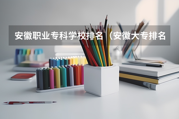 安徽职业专科学校排名（安徽大专排名）