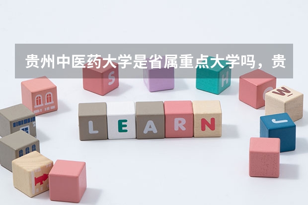 贵州中医药大学是省属重点大学吗,贵州中医药大学什么时候更名?