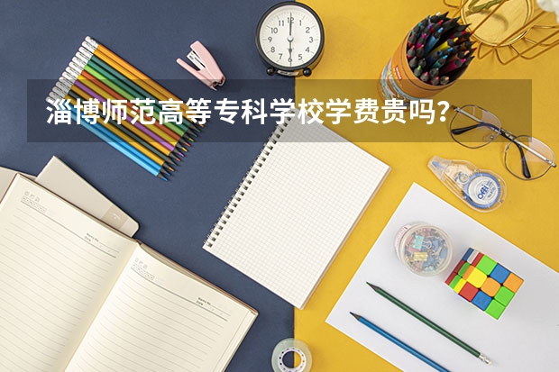 淄博师范高等专科学校学费贵吗？