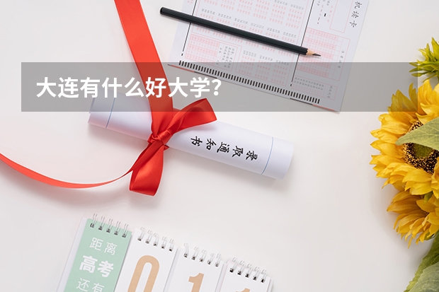 大连有什么好大学？