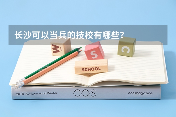 长沙可以当兵的技校有哪些?