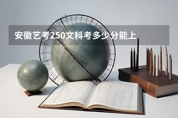 安徽艺考250文科考多少分能上