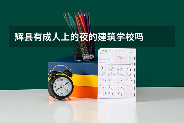 辉县有成人上的夜的建筑学校吗