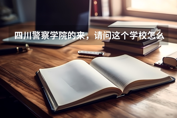 四川警察学院的来，请问这个学校怎么样？我想考它的专科法学
