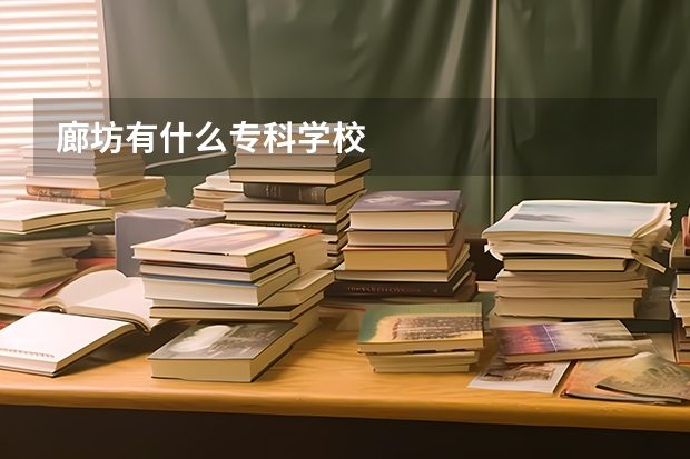 廊坊有什么专科学校