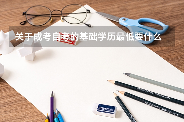 关于成考自考的基础学历最低要什么