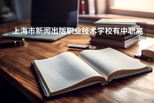 上海市新闻出版职业技术学校有中职高考班吗
