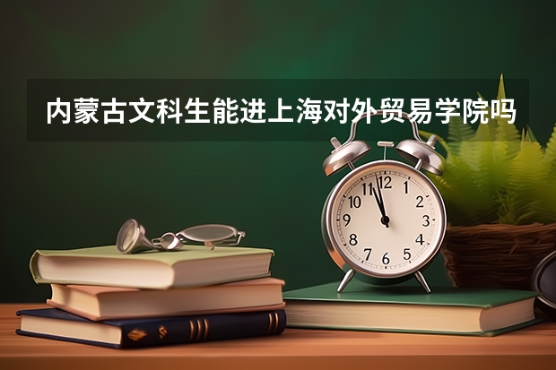 内蒙古文科生能进上海对外贸易学院吗