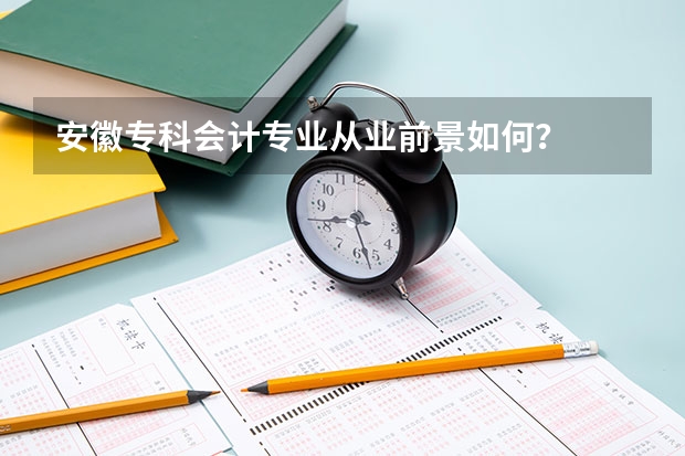 安徽专科会计专业从业前景如何？