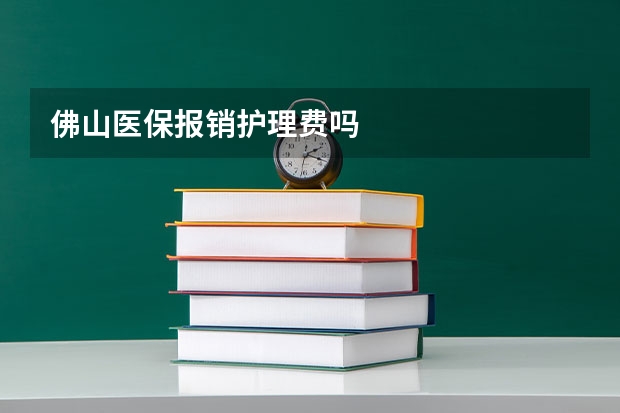 佛山医保报销护理费吗