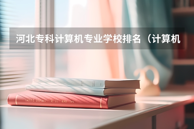 河北专科计算机专业学校排名（计算机应用技术专科学校排名）