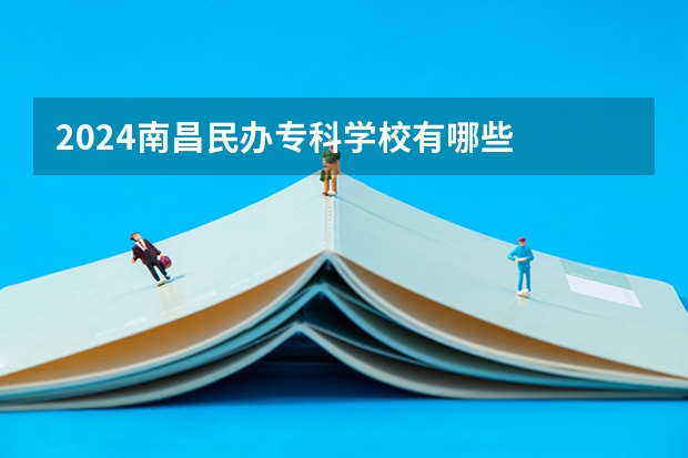 2024南昌民办专科学校有哪些