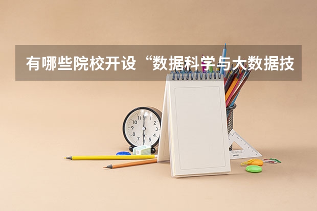 有哪些院校开设“数据科学与大数据技术”专业