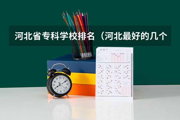 河北省专科学校排名（河北最好的几个专科学校）