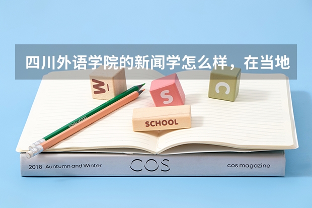 四川外语学院的新闻学怎么样,在当地排名第几?