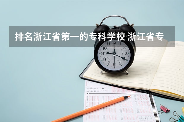 排名浙江省第一的专科学校 浙江省专科学校排名榜
