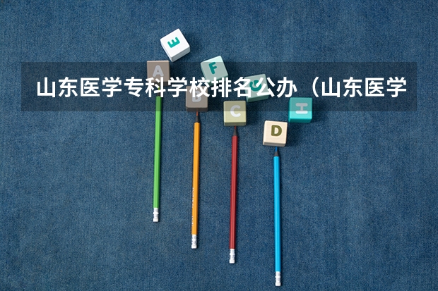 山东医学专科学校排名公办（山东医学类专科排名）