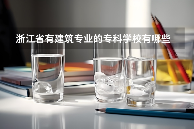 浙江省有建筑专业的专科学校有哪些