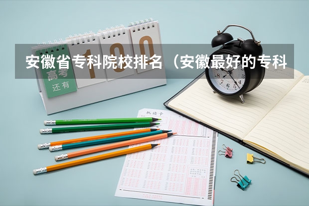 安徽省专科院校排名（安徽最好的专科院校排名）