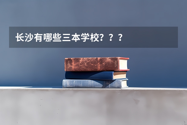 长沙有哪些三本学校？？？