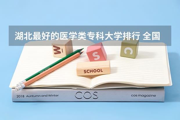 湖北最好的医学类专科大学排行 全国最好的医学专科学校