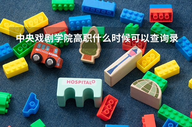 中央戏剧学院高职什么时候可以查询录取状况