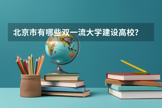 北京市有哪些双一流大学建设高校？