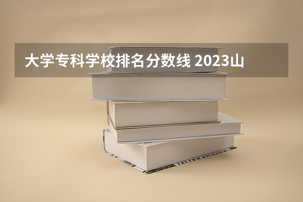 大学专科学校排名分数线 2023山西专科大学排名及录取分数线