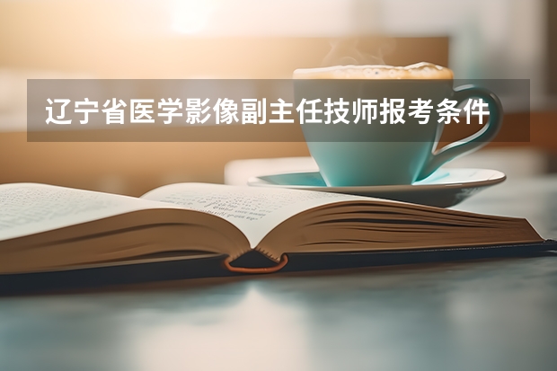 辽宁省医学影像副主任技师报考条件 上海健康医学院分数线