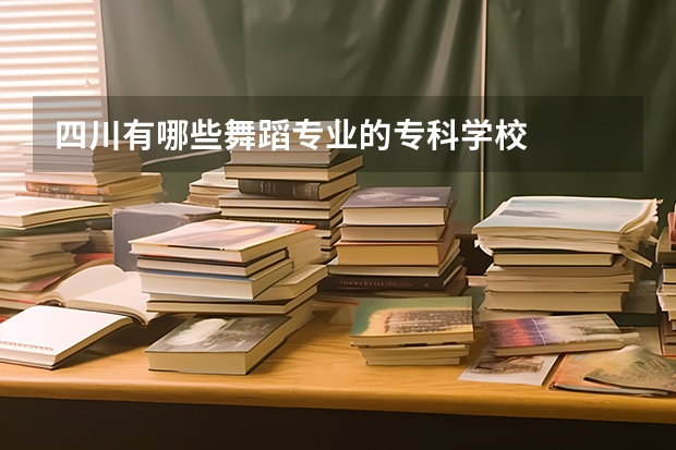 四川有哪些舞蹈专业的专科学校