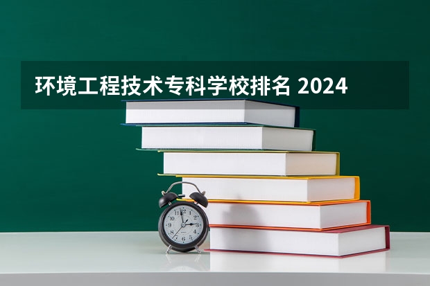 环境工程技术专科学校排名 2024专科十大最好专业学校