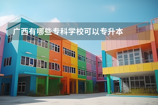 广西有哪些专科学校可以专升本