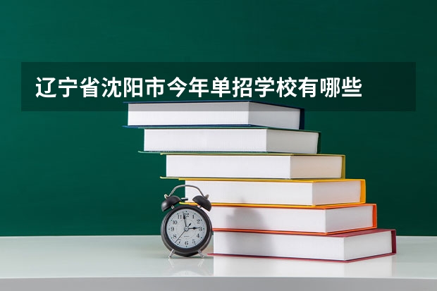 辽宁省沈阳市今年单招学校有哪些