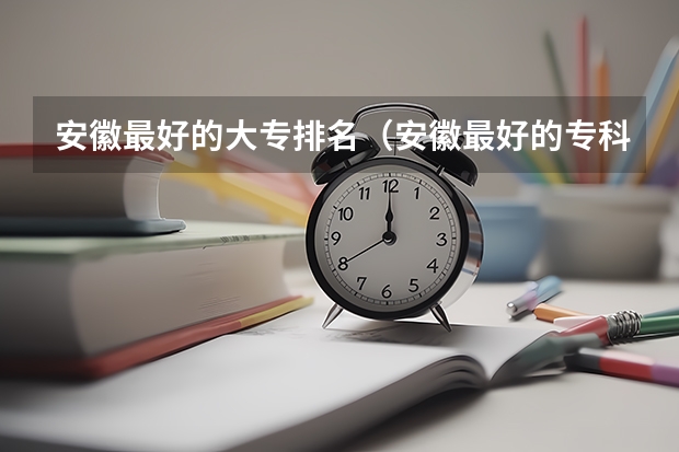 安徽最好的大专排名（安徽最好的专科院校排名）