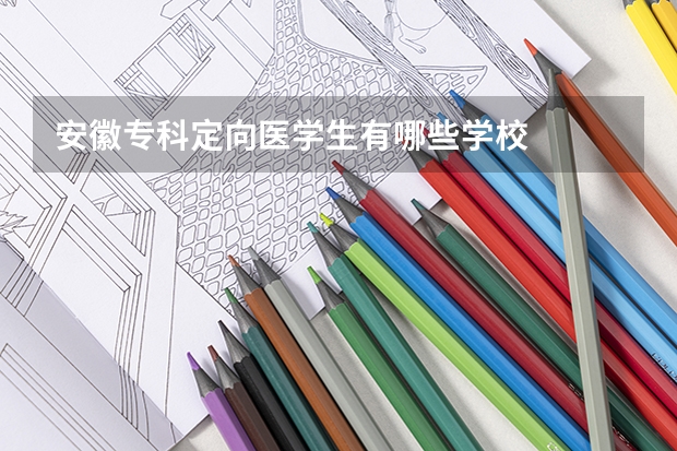 安徽专科定向医学生有哪些学校